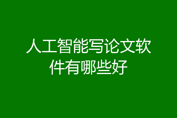 人工智能写论文软件有哪些好