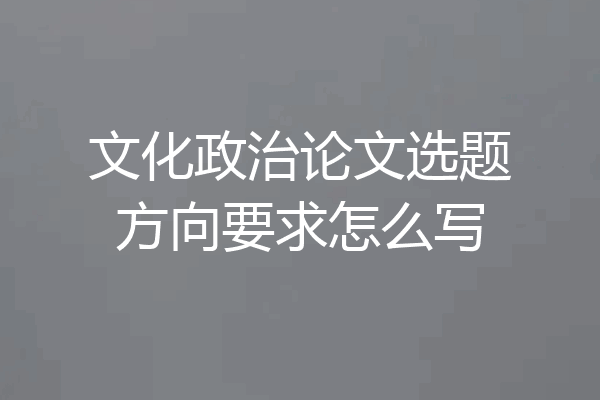 文化政治论文选题方向要求怎么写