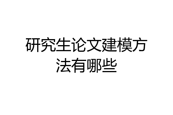 研究生论文建模方法有哪些