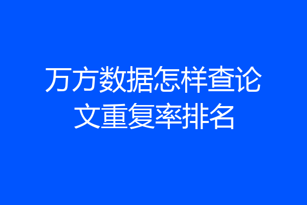 万方数据怎样查论文重复率排名