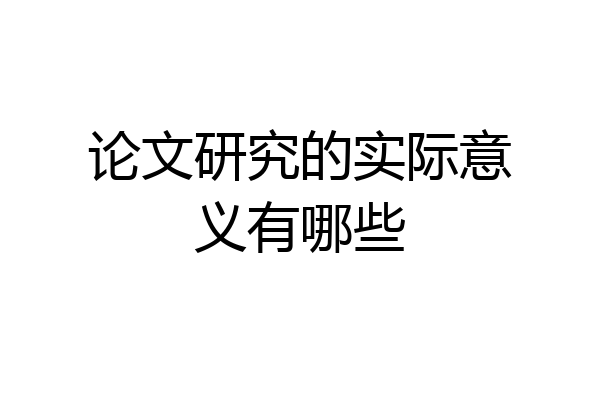 论文研究的实际意义有哪些