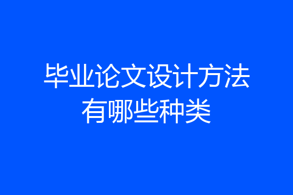 毕业论文设计方法有哪些种类
