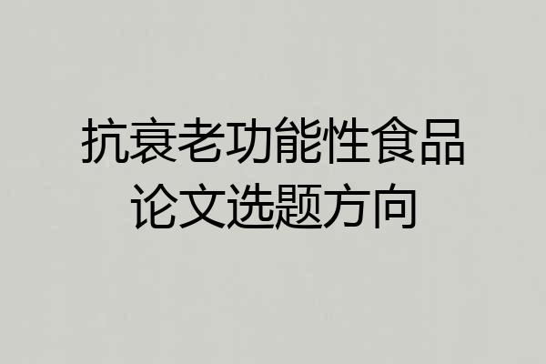 抗衰老功能性食品论文选题方向