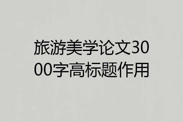 旅游美学论文3000字高标题作用