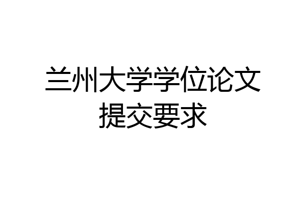 兰州大学学位论文提交要求