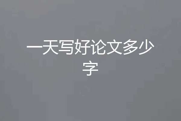 一天写好论文多少字