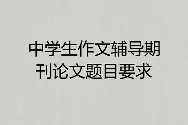 中学生作文辅导期刊论文题目要求