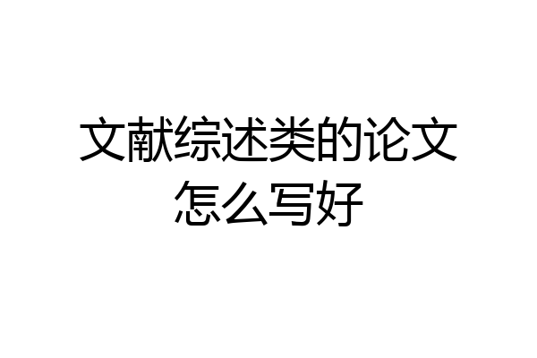 文献综述类的论文怎么写好