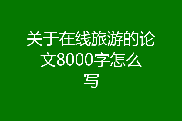 关于在线旅游的论文8000字怎么写