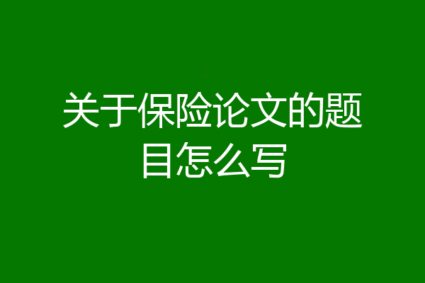 关于保险论文的题目怎么写