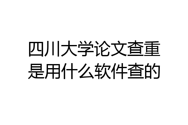 四川大学论文查重是用什么软件查的