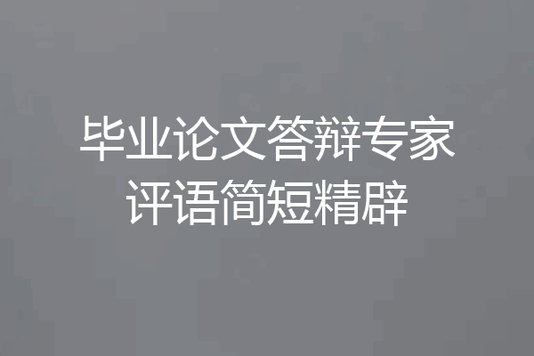 毕业论文答辩专家评语简短精辟