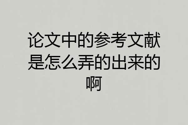 论文中的参考文献是怎么弄的出来的啊