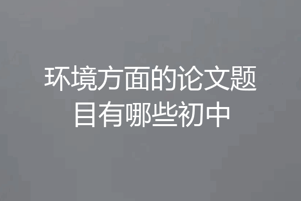 环境方面的论文题目有哪些初中