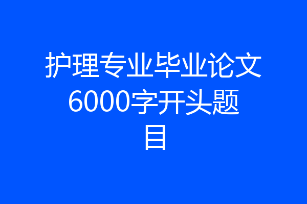 护理专业毕业论文6000字开头题目