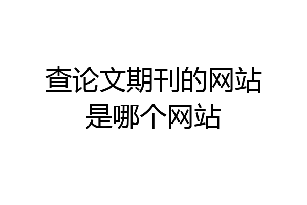 查论文期刊的网站是哪个网站