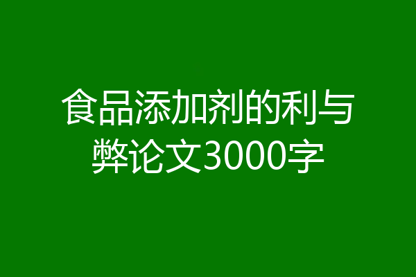食品添加剂的利与弊论文3000字