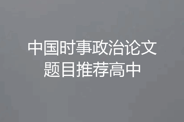 中国时事政治论文题目推荐高中
