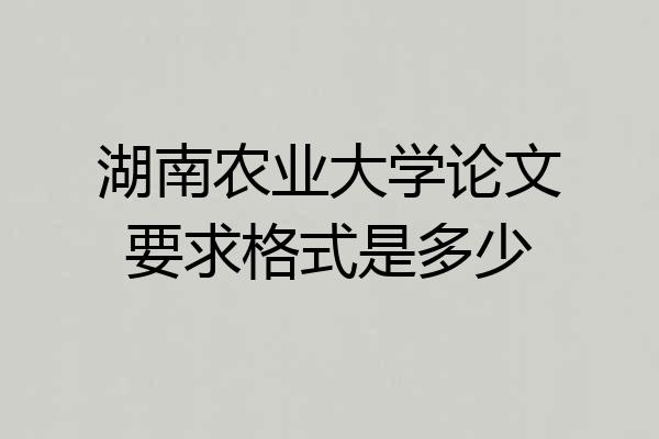 湖南农业大学论文要求格式是多少