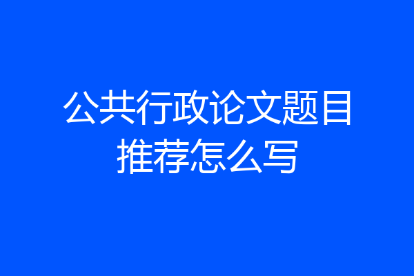 公共行政论文题目推荐怎么写
