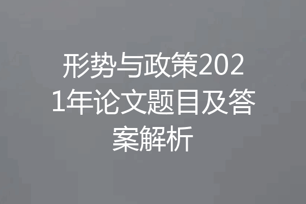 形势与政策2021年论文题目及答案解析