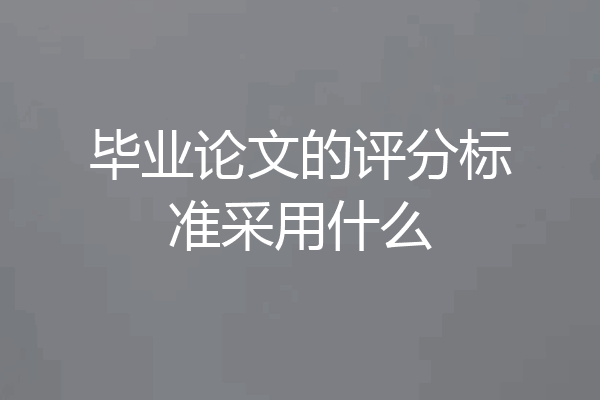毕业论文的评分标准采用什么
