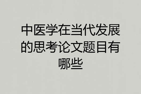 中医学在当代发展的思考论文题目有哪些