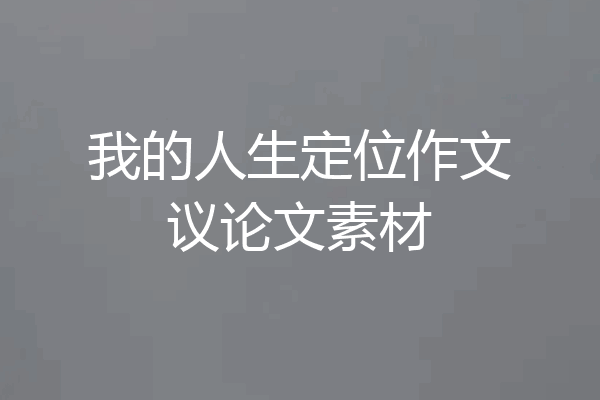 我的人生定位作文议论文素材