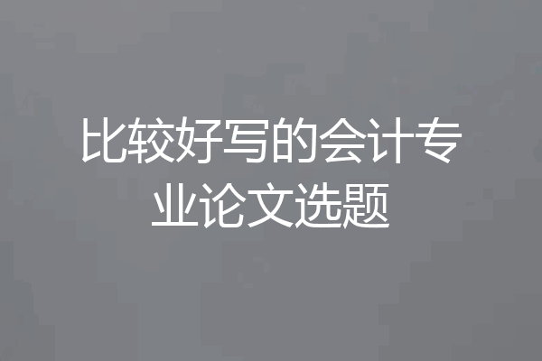 比较好写的会计专业论文选题