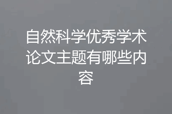 自然科学优秀学术论文主题有哪些内容