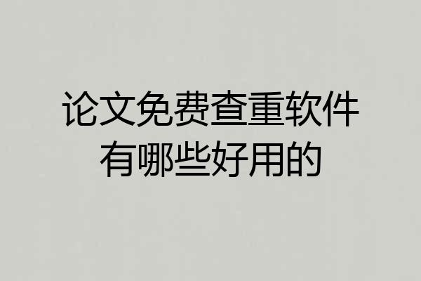 论文免费查重软件有哪些好用的