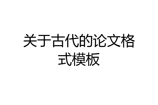 关于古代的论文格式模板