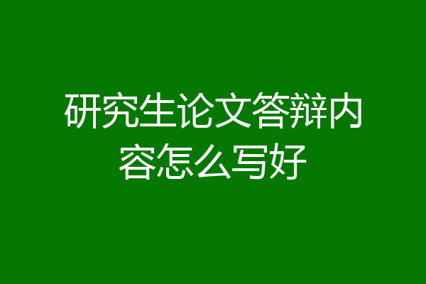 研究生论文答辩内容怎么写好