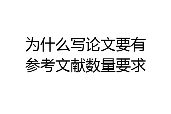 为什么写论文要有参考文献数量要求