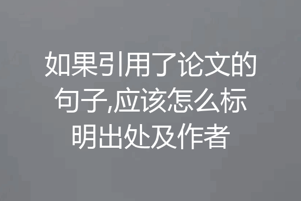 如果引用了论文的句子,应该怎么标明出处及作者