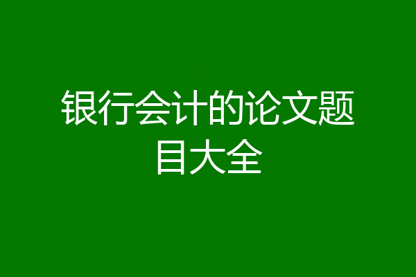 银行会计的论文题目大全