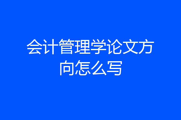 会计管理学论文方向怎么写