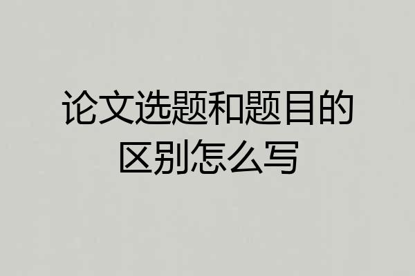 论文选题和题目的区别怎么写