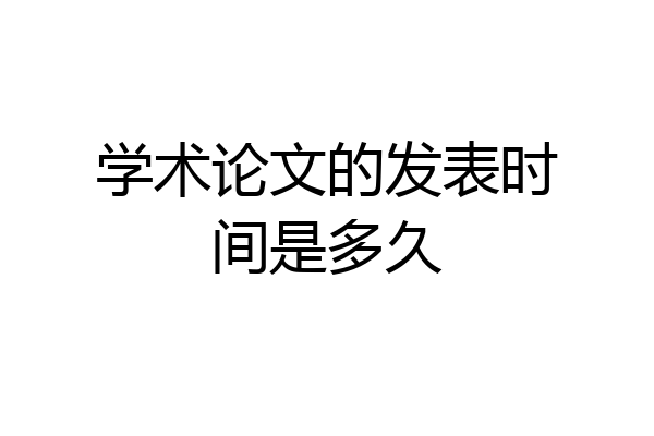 学术论文的发表时间是多久