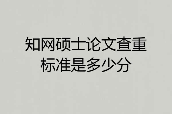 知网硕士论文查重标准是多少分