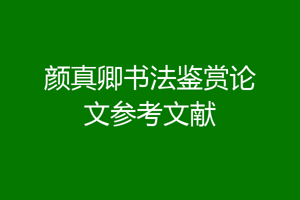 颜真卿书法鉴赏论文参考文献