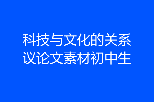 科技与文化的关系议论文素材初中生