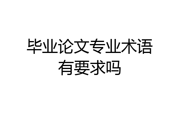 毕业论文专业术语有要求吗