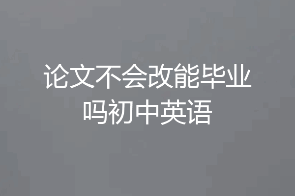 论文不会改能毕业吗初中英语