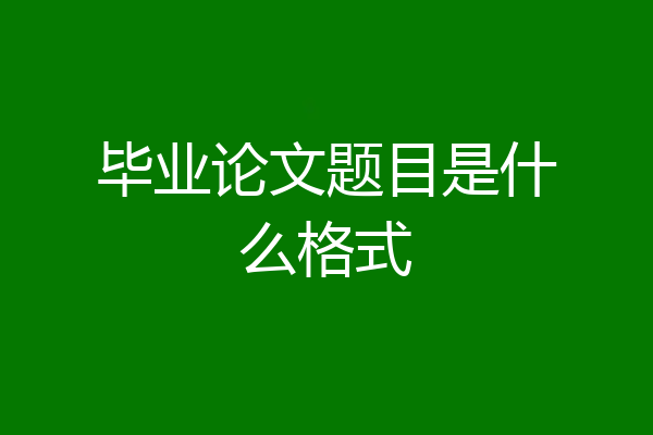 毕业论文题目是什么格式