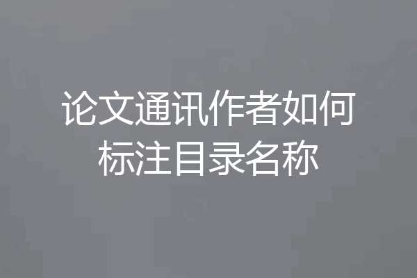 论文通讯作者如何标注目录名称