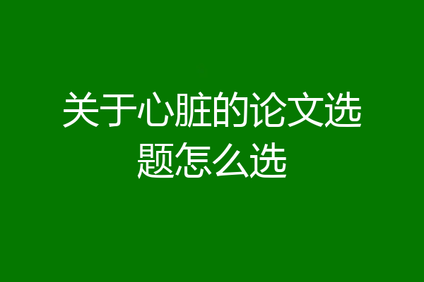 关于心脏的论文选题怎么选