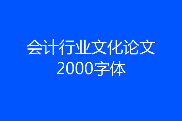 会计行业文化论文2000字体