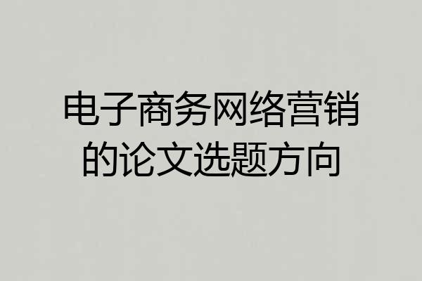 电子商务网络营销的论文选题方向