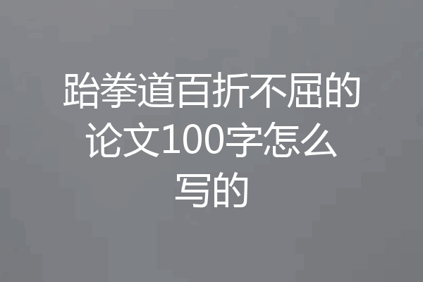 跆拳道百折不屈的论文100字怎么写的